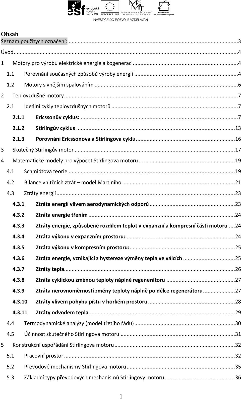 .. 16 3 Skutečný Stirlingův motor... 17 4 Matematické modely ro výočet Stirlingova motoru... 19 4.1 Schmidtova teorie... 19 4.2 Bilance vnitřních ztrát model Martiniho... 21 4.3 Ztráty energií... 23 4.