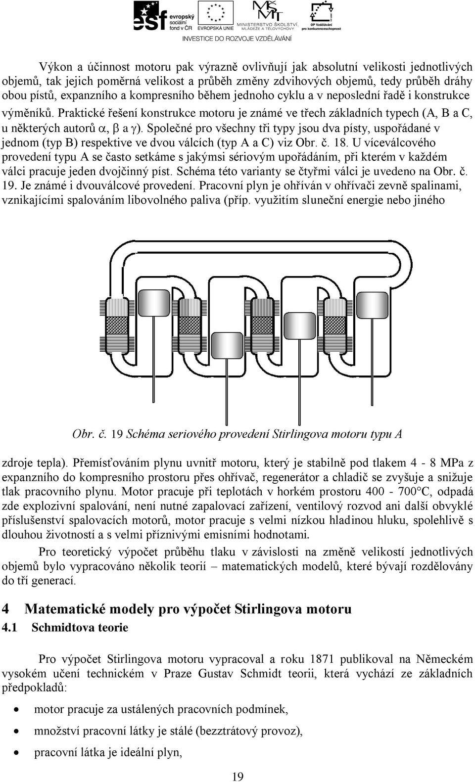 Solečné ro všechny tři tyy jsou dva ísty, usořádané v jednom (ty B) resektive ve dvou válcích (ty A a C) viz Obr. č. 18.