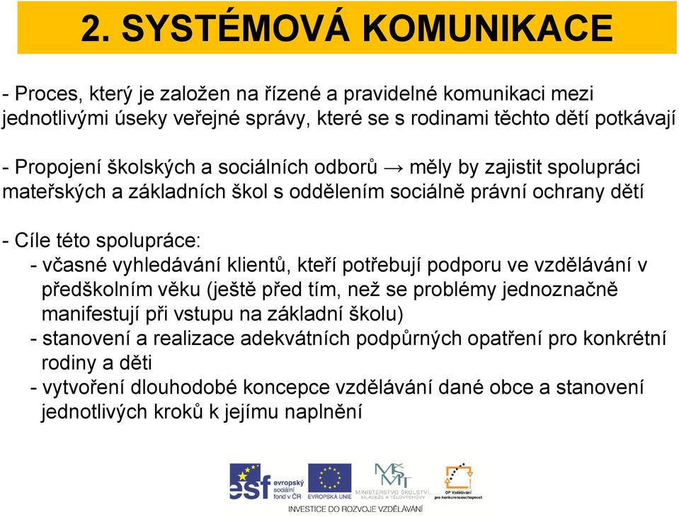 vyhledávání klientů, kteří potřebují podporu ve vzdělávání v předškolním věku (ještě před tím, než se problémy jednoznačně manifestují při vstupu na základní školu) -