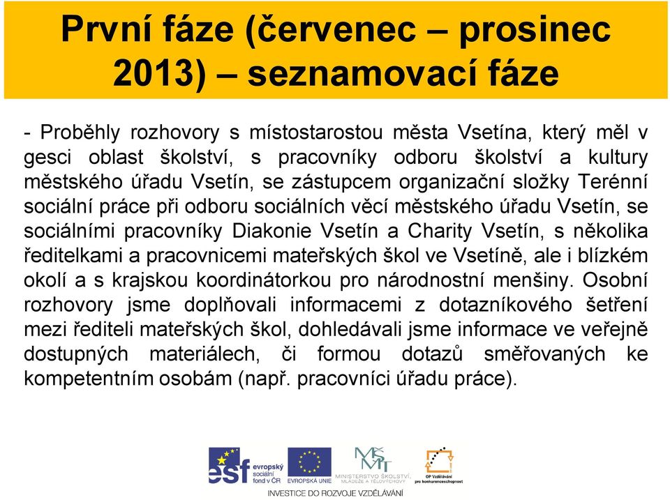 s několika ředitelkami a pracovnicemi mateřských škol ve Vsetíně, ale i blízkém okolí a s krajskou koordinátorkou pro národnostní menšiny.