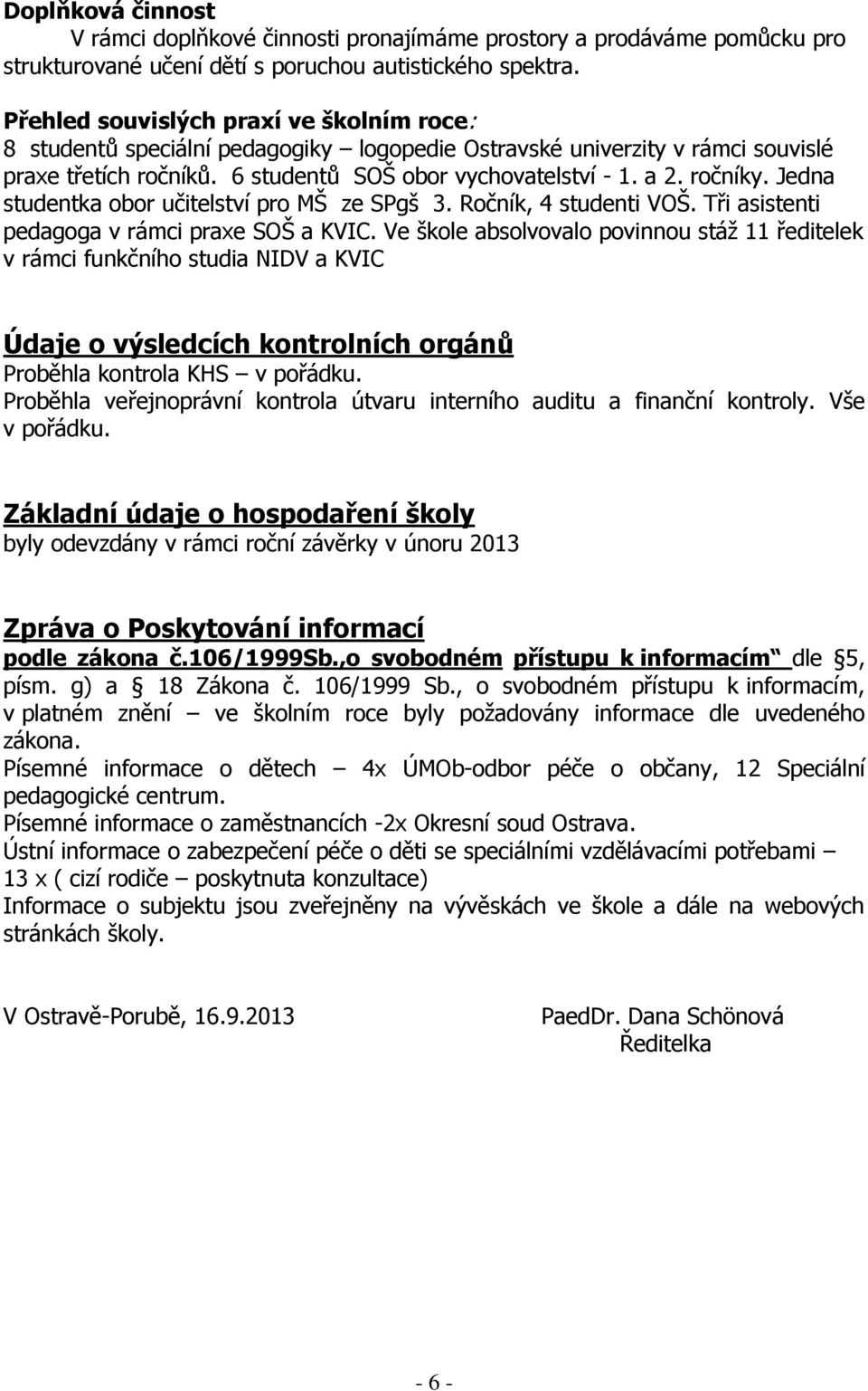 Jedna studentka obor učitelství pro MŠ ze SPgš 3. Ročník, 4 studenti VOŠ. Tři asistenti pedagoga v rámci praxe SOŠ a KVIC.