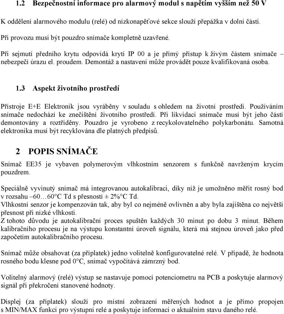 Demontáž a nastavení může provádět pouze kvalifikovaná osoba. 1.3 Aspekt životního prostředí Přístroje E+E Elektronik jsou vyráběny v souladu s ohledem na životní prostředí.