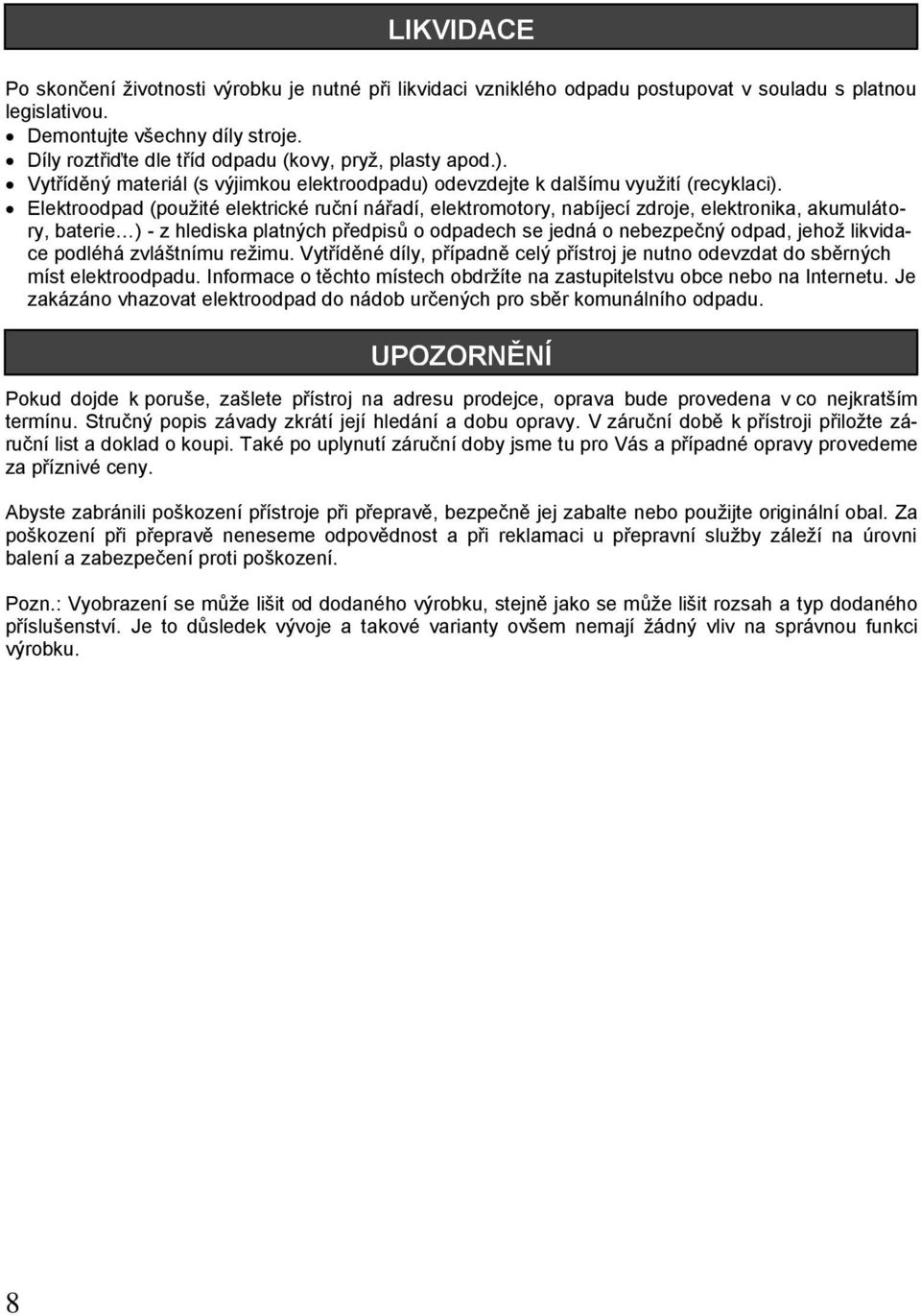 Elektroodpad (pouţité elektrické ruční nářadí, elektromotory, nabíjecí zdroje, elektronika, akumulátory, baterie ) - z hlediska platných předpisů o odpadech se jedná o nebezpečný odpad, jehoţ