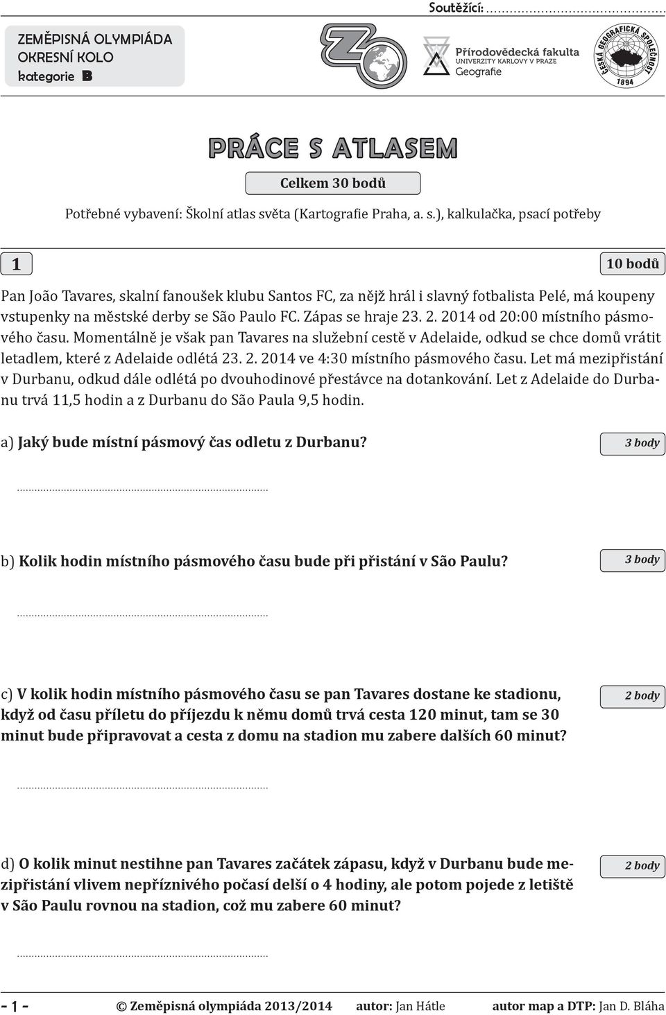 ), kalkulačka, psací potřeby 1 10 bodů Pan João Tavares, skalní fanoušek klubu Santos FC, za nějž hrál i slavný fotbalista Pelé, má koupeny vstupenky na městské derby se São Paulo FC.