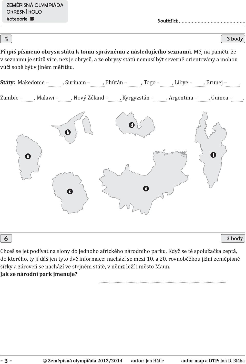 Státy: Makedonie, Surinam, Bhútán, Togo, Libye, Brunej, Zambie, Malawi, Nový Zéland, Kyrgyzstán, Argentina, Guinea.