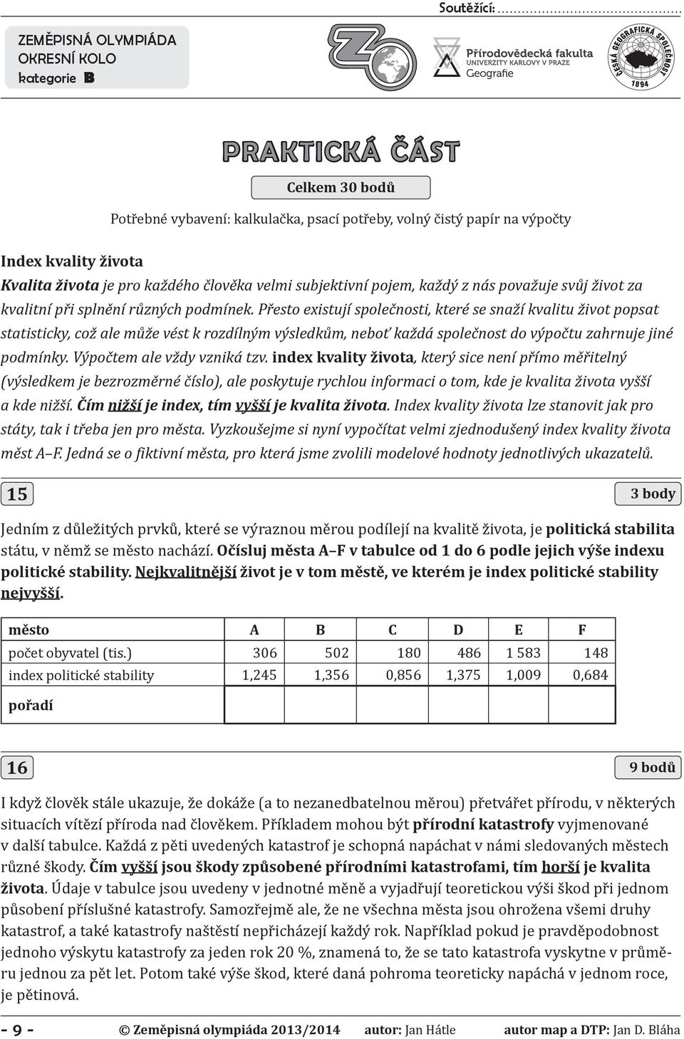 Přesto existují společnosti, které se snaží kvalitu život popsat statisticky, což ale může vést k rozdílným výsledkům, neboť každá společnost do výpočtu zahrnuje jiné podmínky.