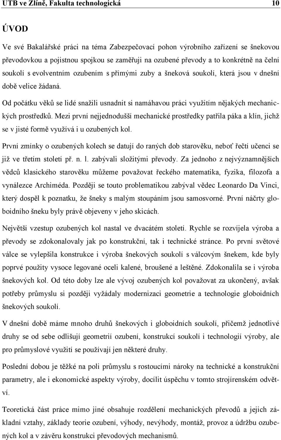 Od počátku věků se lidé snažili usnadnit si namáhavou práci využitím nějakých mechanických prostředků.