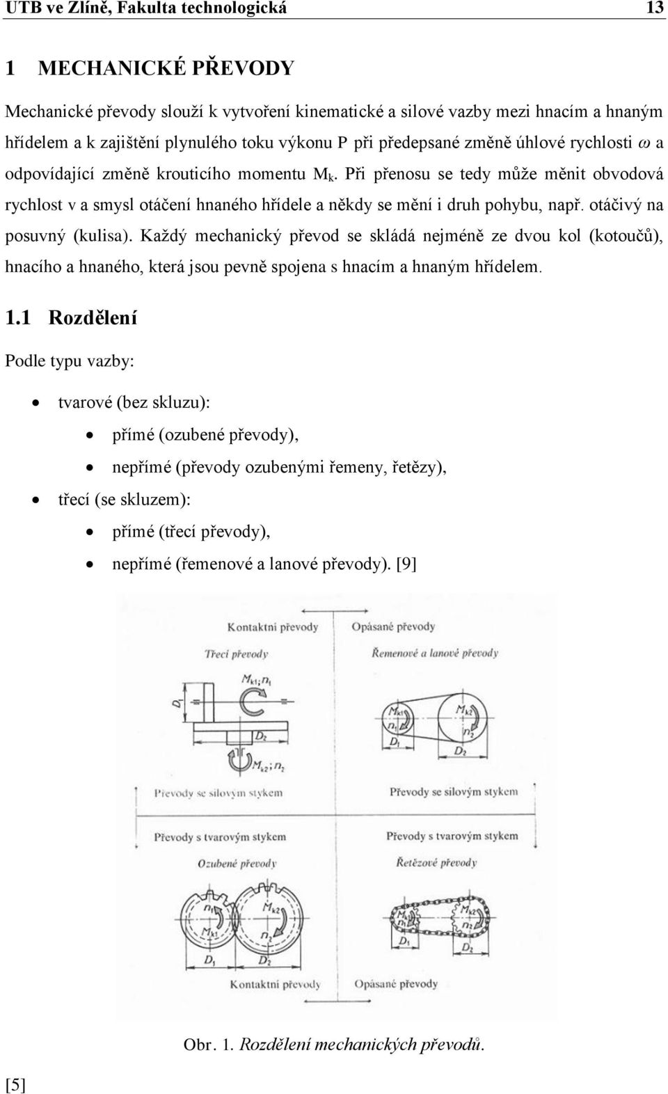 otáčivý na posuvný (kulisa). Každý mechanický převod se skládá nejméně ze dvou kol (kotoučů), hnacího a hnaného, která jsou pevně spojena s hnacím a hnaným hřídelem. 1.