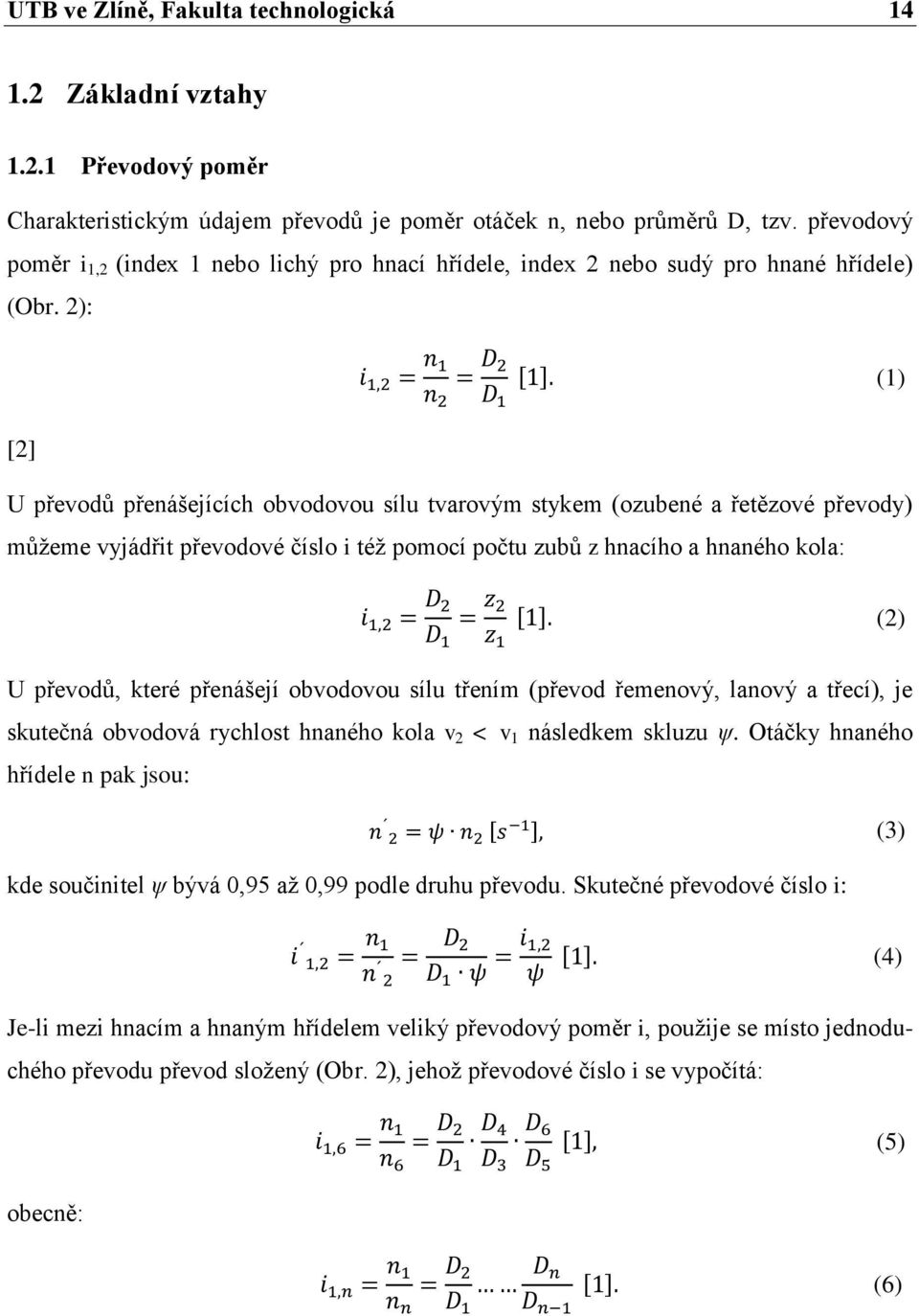 2): (1) [2] U převodů přenášejících obvodovou sílu tvarovým stykem (ozubené a řetězové převody) můžeme vyjádřit převodové číslo i též pomocí počtu zubů z hnacího a hnaného kola: (2) U převodů, které