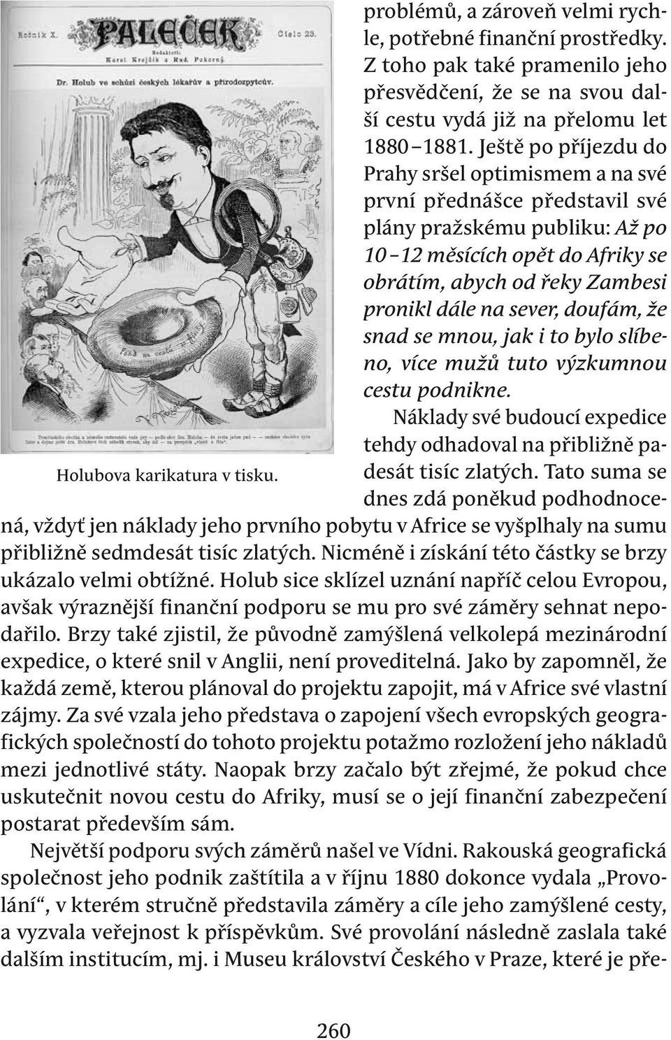 sever, doufám, že snad se mnou, jak i to bylo slíbeno, více mužů tuto výzkumnou cestu podnikne. Náklady své budoucí expedice tehdy odhadoval na přibližně padesát tisíc zlatých.