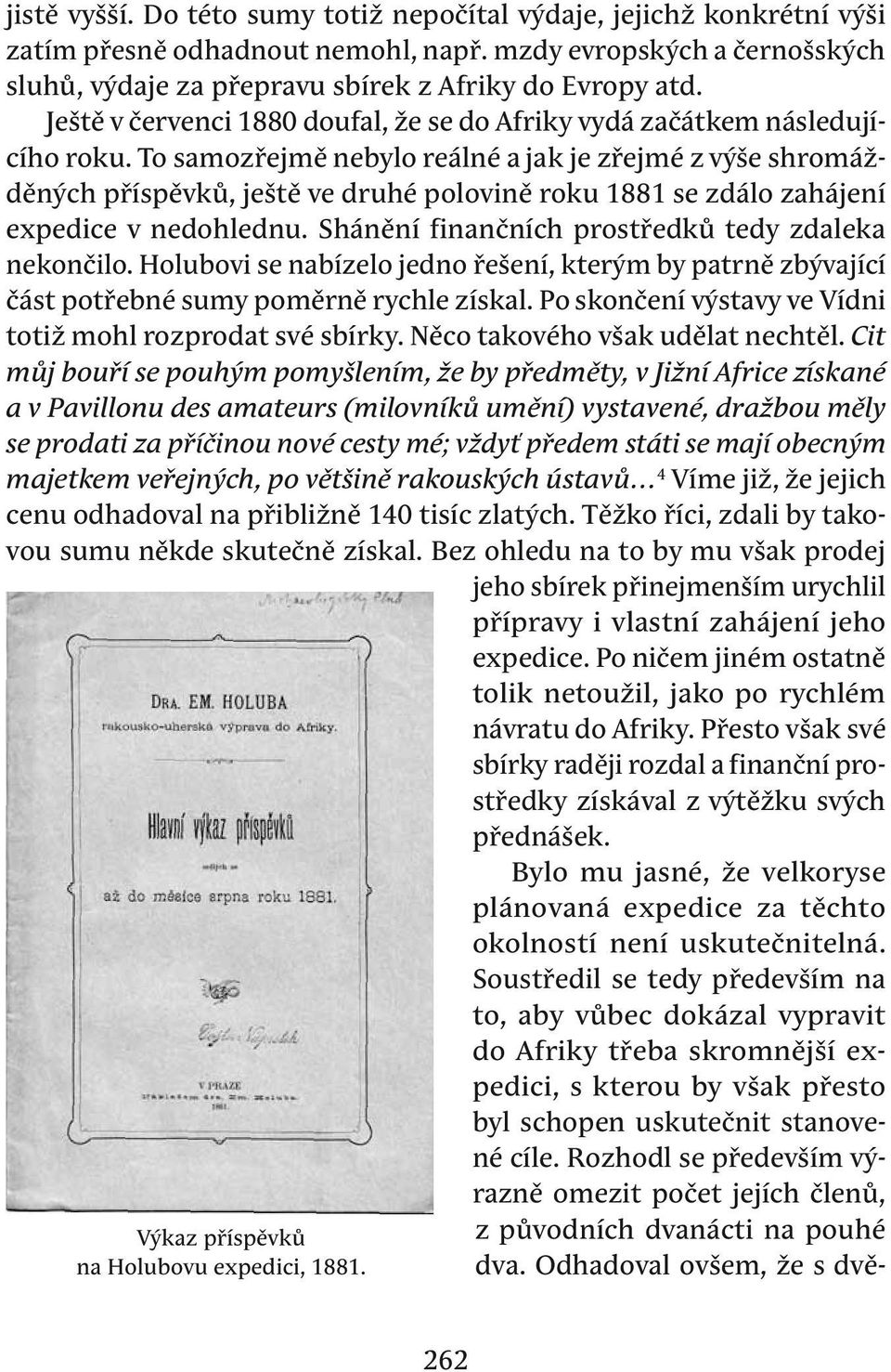 To samozřejmě nebylo reálné a jak je zřejmé z výše shromážděných příspěvků, ještě ve druhé polovině roku 1881 se zdálo zahájení expedice v nedohlednu.