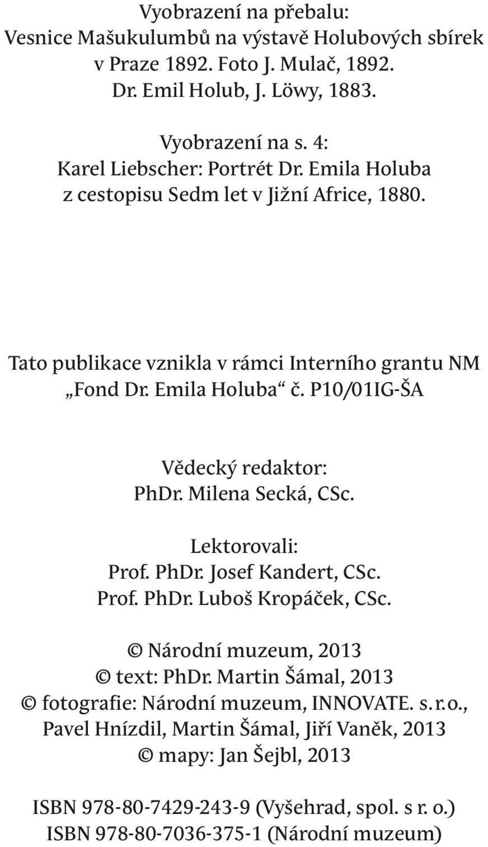 P10/01IG-ŠA Vědecký redaktor: PhDr. Milena Secká, CSc. Lektorovali: Prof. PhDr. Josef Kandert, CSc. Prof. PhDr. Luboš Kropáček, CSc. Národní muzeum, 2013 text: PhDr.