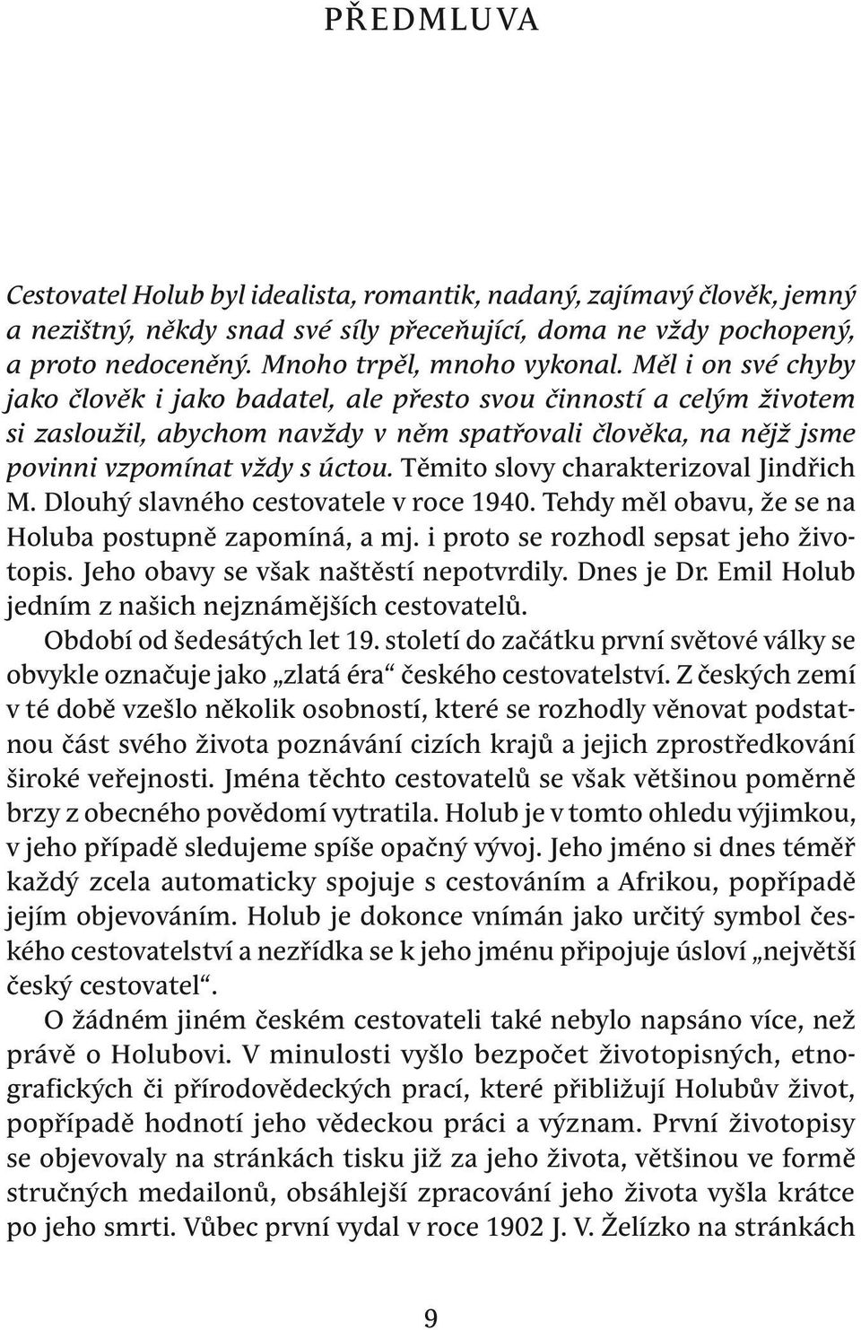 Měl i on své chyby jako člověk i jako badatel, ale přesto svou činností a celým životem si zasloužil, abychom navždy v něm spatřovali člověka, na nějž jsme povinni vzpomínat vždy s úctou.