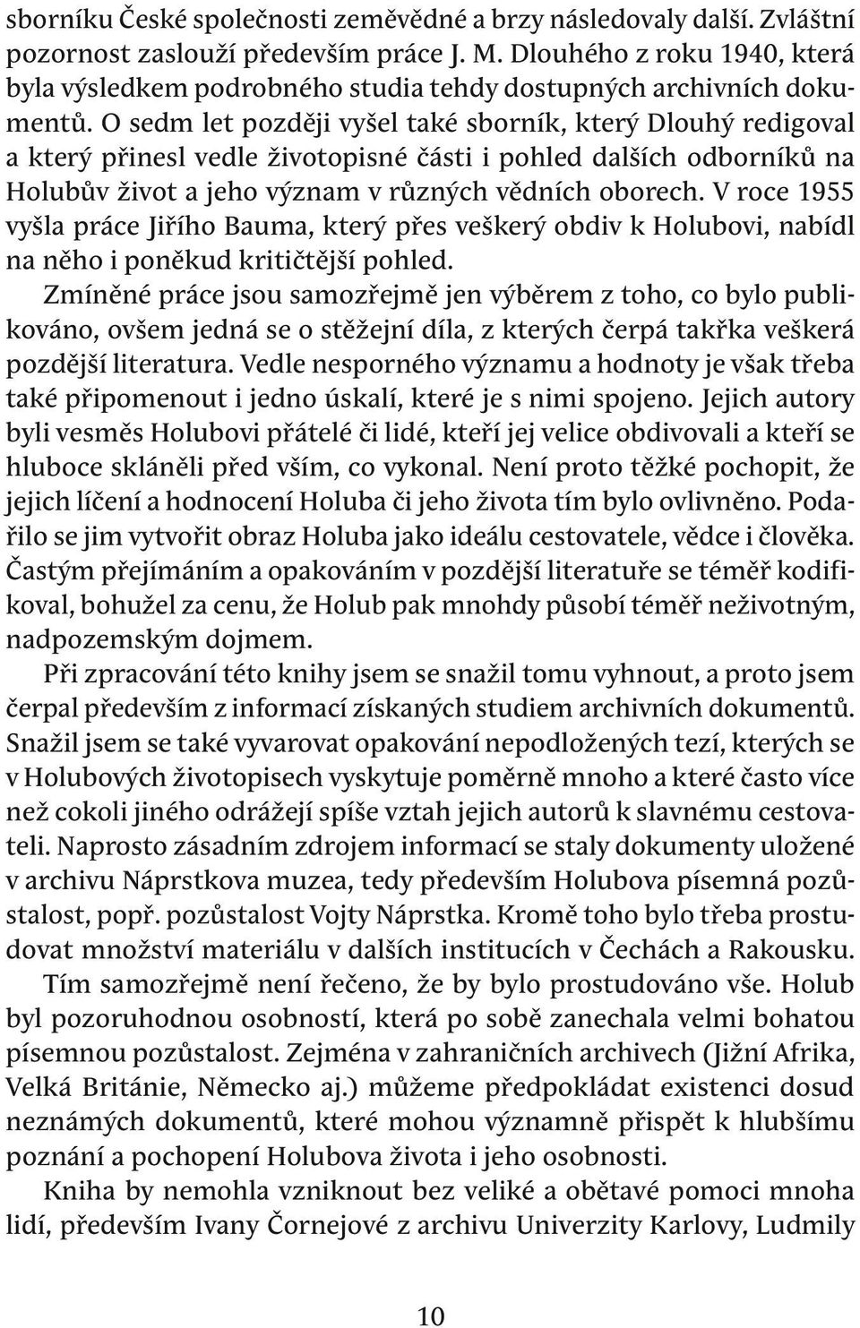 O sedm let později vyšel také sborník, který Dlouhý redigoval a který přinesl vedle životopisné části i pohled dalších odborníků na Holubův život a jeho význam v různých vědních oborech.