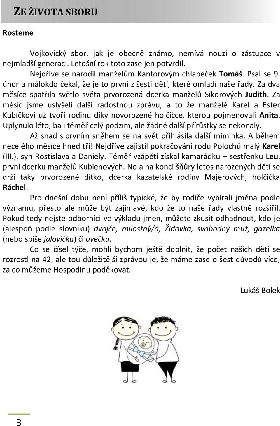 Za měsíc jsme uslyšeli další radostnou zprávu, a to že manželé Karel a Ester Kubíčkovi už tvoří rodinu díky novorozené holčičce, kterou pojmenovali Anita.