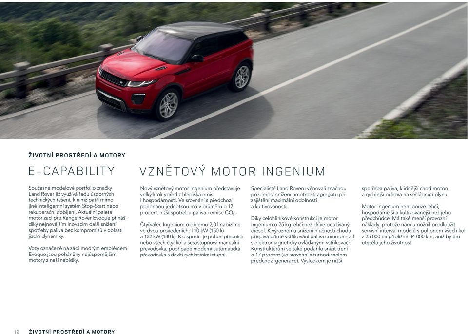 Vozy označené na zádi modrým emblémem Evoque jsou poháněny nejúspornějšími motory z naší nabídky. Nový vznětový motor Ingenium představuje velký krok vpřed z hlediska emisí i hospodárnosti.