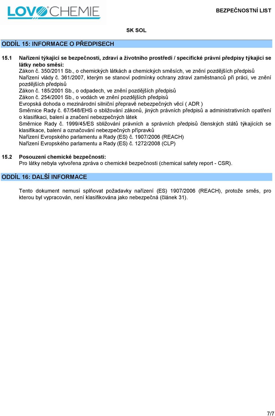 361/2007, kterým se stanoví podmínky ochrany zdraví zaměstnanců při práci, ve znění pozdějších předpisů Zákon č. 185/2001 Sb., o odpadech, ve znění pozdějších předpisů Zákon č. 254/2001 Sb.