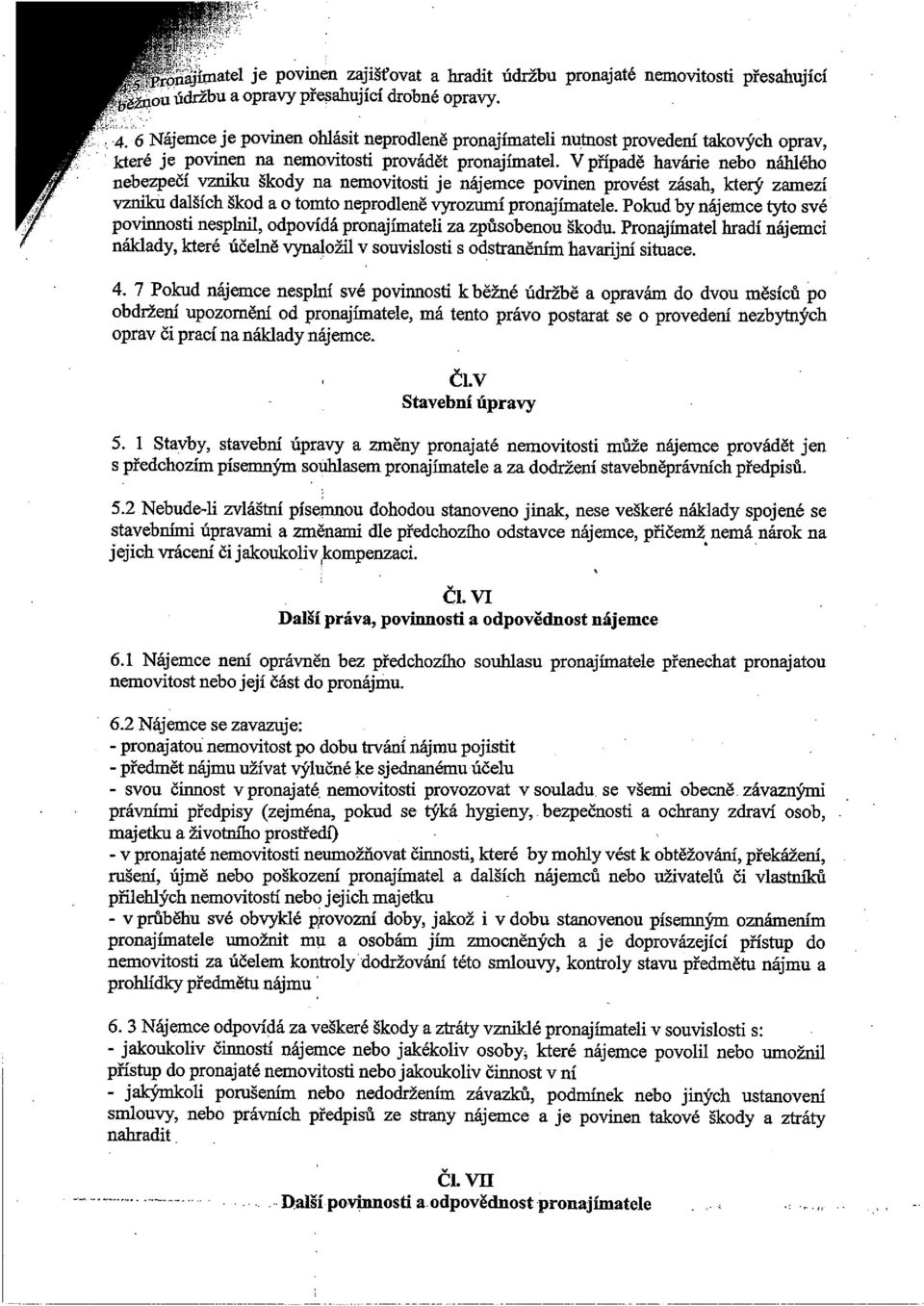 V případě havárie nebo náhlého nebezpečí vzniku škody na nemovitosti je nájemce povinen provést zásah, který zamezí vznilcu dalších škod a o tomto neprodleně vyrozumí pronajímatele.