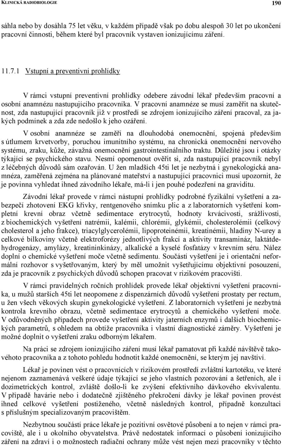 1 Vstupní a preventivní prohlídky V rámci vstupní preventivní prohlídky odebere závodní lékař především pracovní a osobní anamnézu nastupujícího pracovníka.