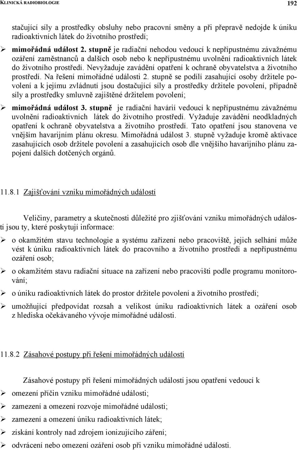 Nevyžaduje zavádění opatření k ochraně obyvatelstva a životního prostředí. Na řešení mimořádné události 2.