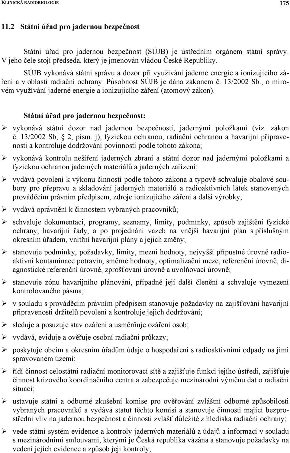 Působnost SÚJB je dána zákonem č. 13/2002 Sb., o mírovém využívání jaderné energie a ionizujícího záření (atomový zákon).