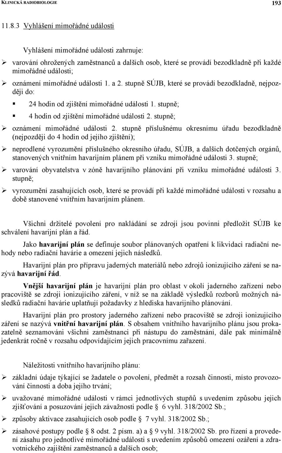 události 1. a 2. stupně SÚJB, které se provádí bezodkladně, nejpozději do: 24 hodin od zjištění mimořádné události 1. stupně; 4 hodin od zjištění mimořádné události 2.