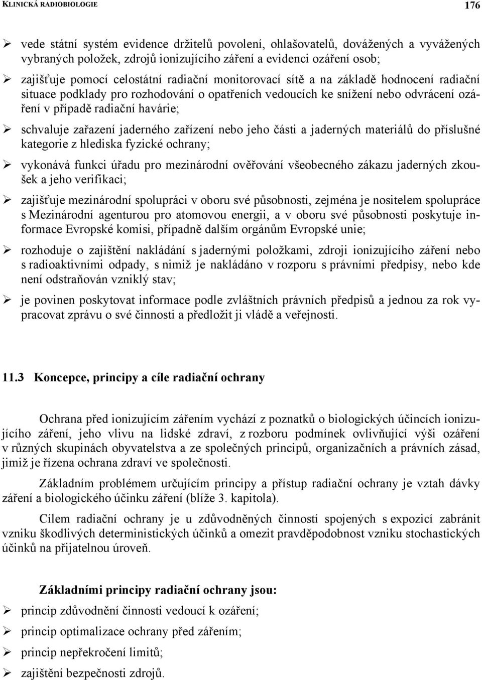 zařazení jaderného zařízení nebo jeho části a jaderných materiálů do příslušné kategorie z hlediska fyzické ochrany; vykonává funkci úřadu pro mezinárodní ověřování všeobecného zákazu jaderných