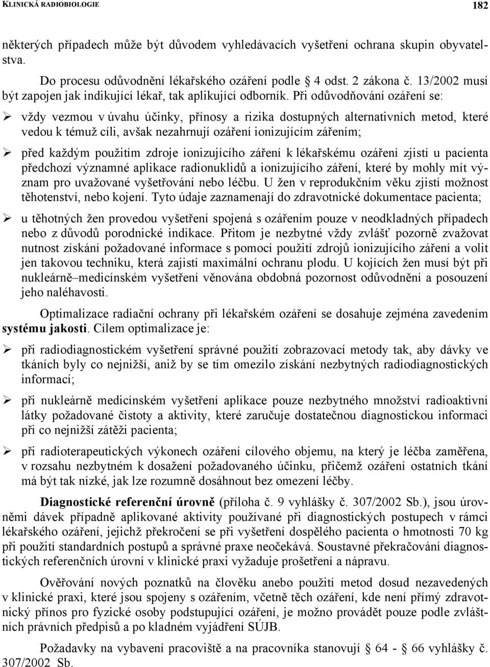 Při odůvodňování ozáření se: vždy vezmou v úvahu účinky, přínosy a rizika dostupných alternativních metod, které vedou k témuž cíli, avšak nezahrnují ozáření ionizujícím zářením; před každým použitím