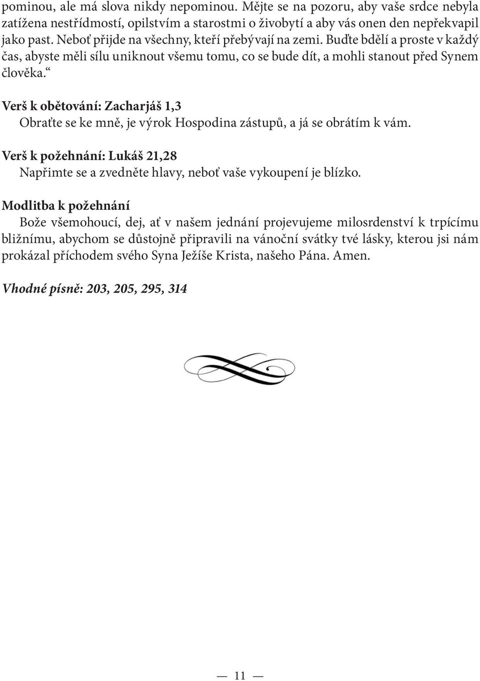 Verš k obětování: Zacharjáš 1,3 Obraťte se ke mně, je výrok Hospodina zástupů, a já se obrátím k vám. Verš k požehnání: Lukáš 21,28 Napřimte se a zvedněte hlavy, neboť vaše vykoupení je blízko.