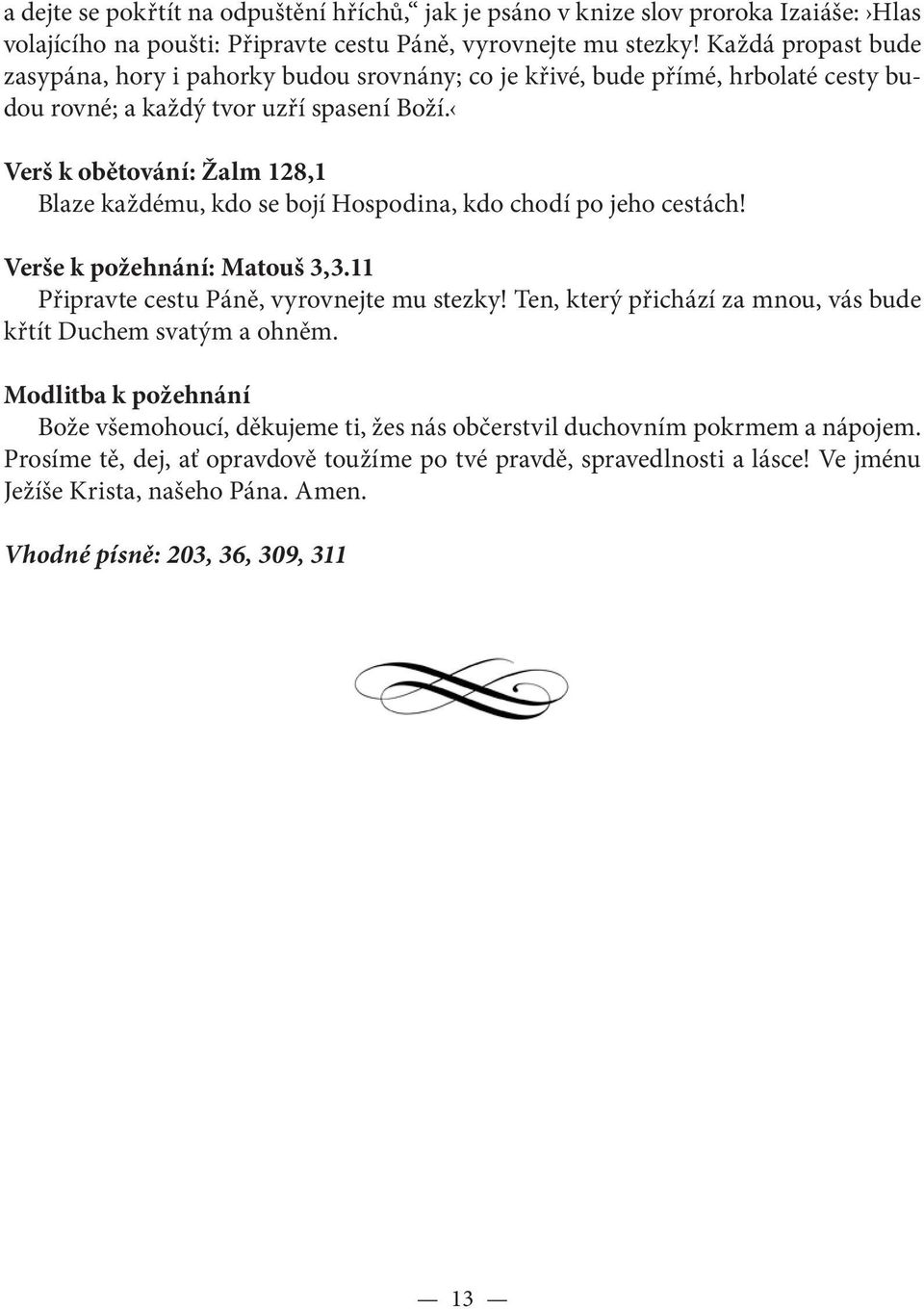 Verš k obětování: Žalm 128,1 Blaze každému, kdo se bojí Hospodina, kdo chodí po jeho cestách! Verše k požehnání: Matouš 3,3.11 Připravte cestu Páně, vyrovnejte mu stezky!