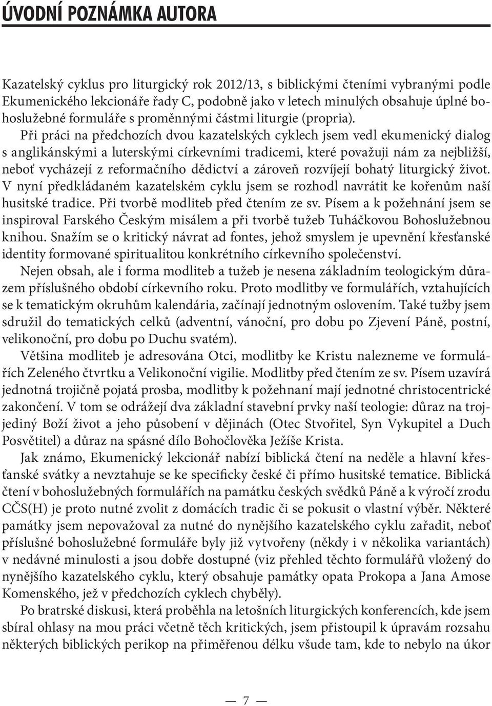 Při práci na předchozích dvou kazatelských cyklech jsem vedl ekumenický dialog s anglikánskými a luterskými církevními tradicemi, které považuji nám za nejbližší, neboť vycházejí z reformačního