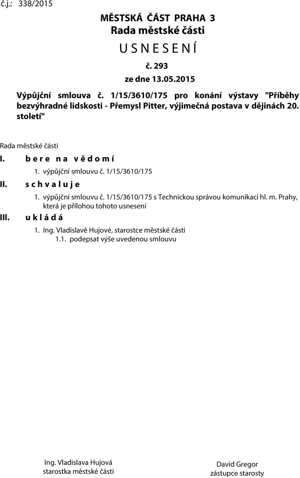 b e r e n a v ě d o m í II. III. 1. výpůjční smlouvu č. 1/15/3610/175 s c h v a l u j e 1. výpůjční smlouvu č. 1/15/3610/175 s Technickou správou komunikací hl.