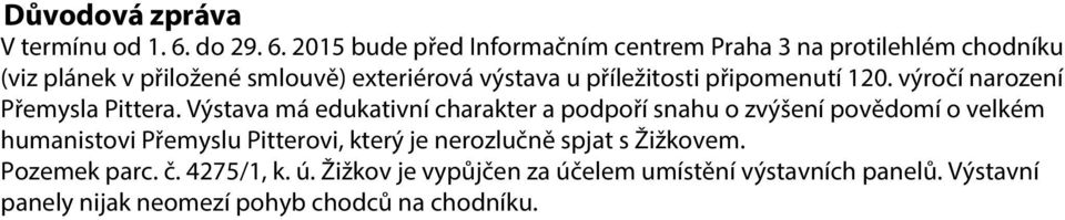 2015 bude před Informačním centrem Praha 3 na protilehlém chodníku (viz plánek v přiložené smlouvě) exteriérová výstava u