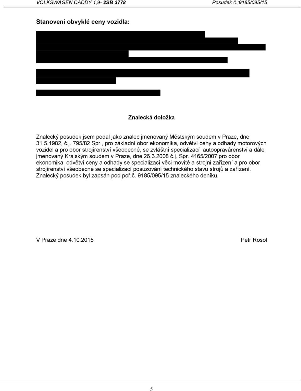 185/2001 (nezaplacená ekologická daň) Obvyklá cena vozidla COB = ČCV x KP = Kč 13000,-- Slovy: Třinácttisíckorun českých Poznámka: Všechny ceny jsou uvedeny s DPH!