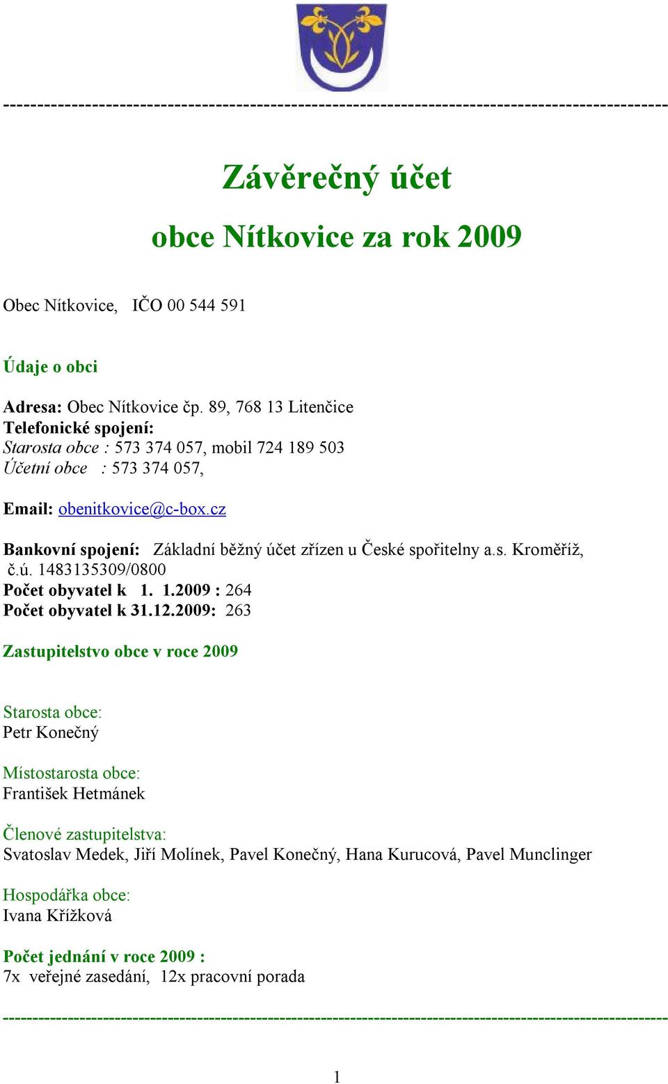 cz Bankovní spojení: Základní běžný účet zřízen u České spořitelny a.s. Kroměříž, č.ú. 1483135309/0800 Počet obyvatel k 1. 1.2009 : 264 Počet obyvatel k 31.12.