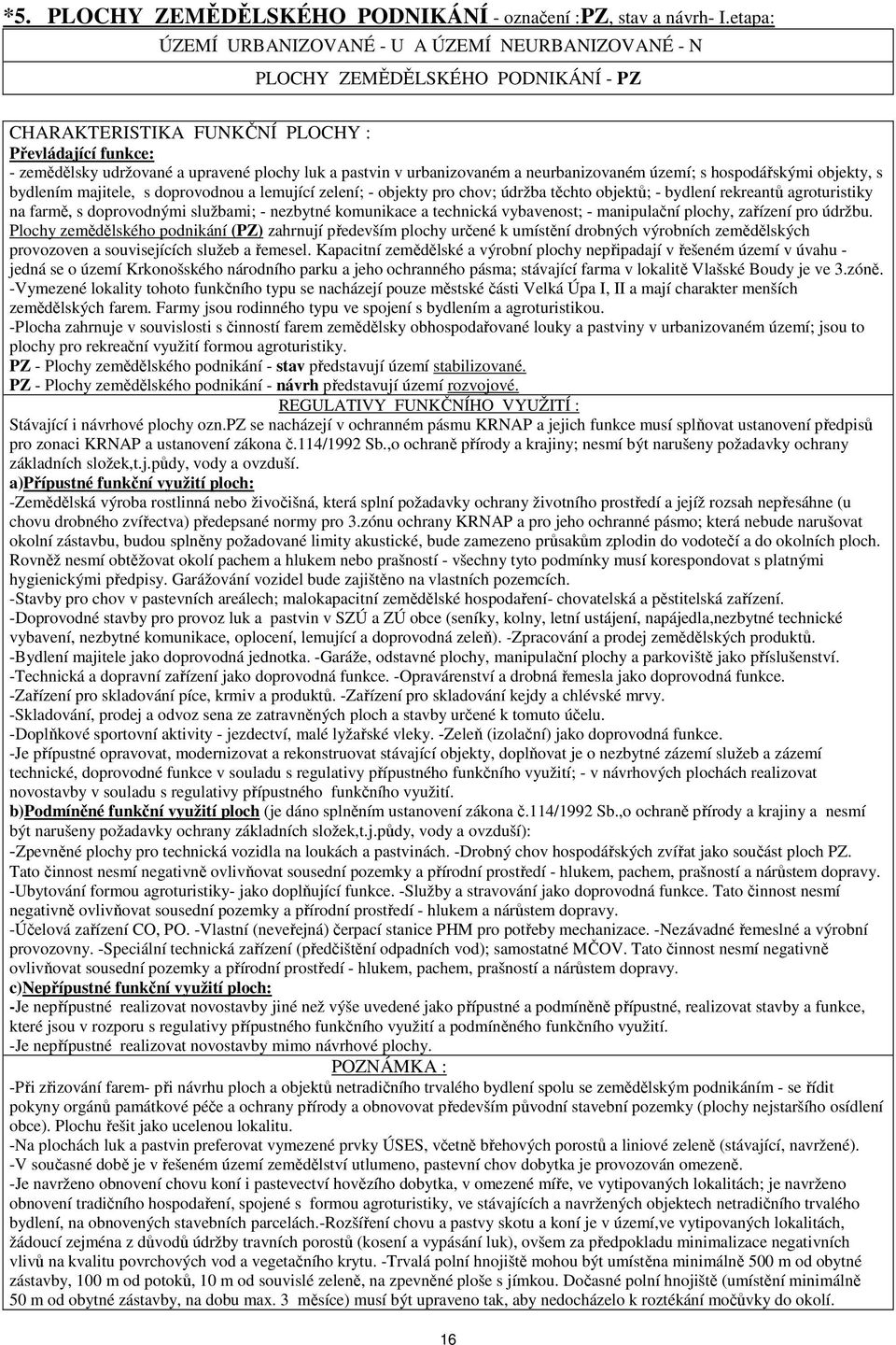 pastvin v urbanizovaném a neurbanizovaném území; s hospodářskými objekty, s bydlením majitele, s doprovodnou a lemující zelení; - objekty pro chov; údržba těchto objektů; - bydlení rekreantů