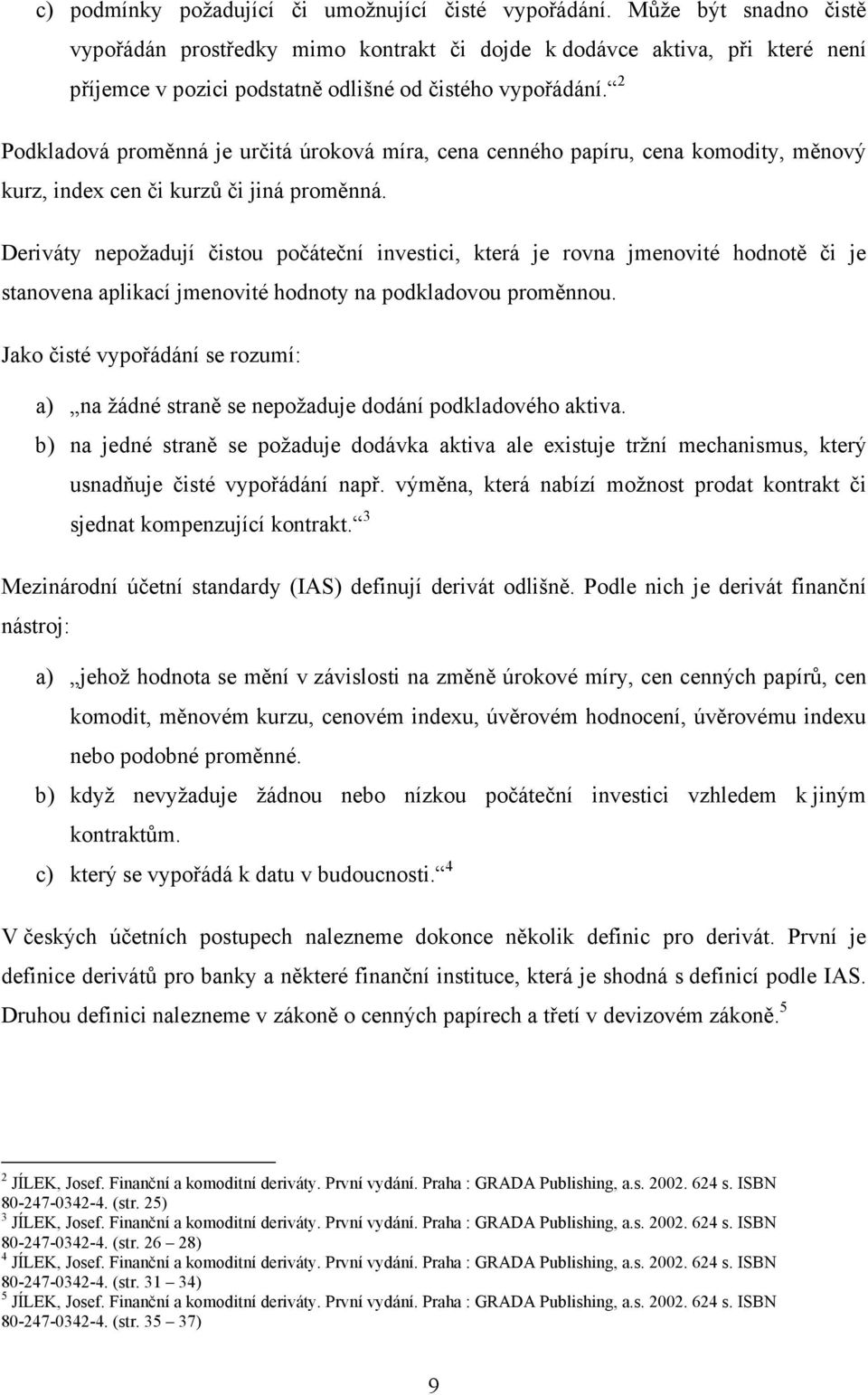 2 Podkladová proměnná je určitá úroková míra, cena cenného papíru, cena komodity, měnový kurz, index cen či kurzů či jiná proměnná.