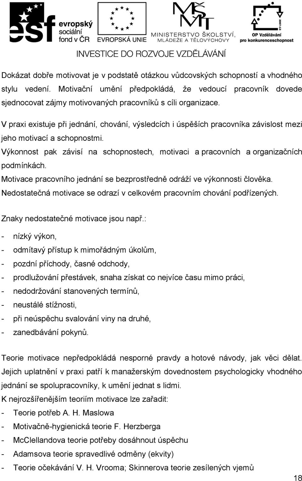 V praxi existuje při jednání, chování, výsledcích i úspěších pracovníka závislost mezi jeho motivací a schopnostmi.