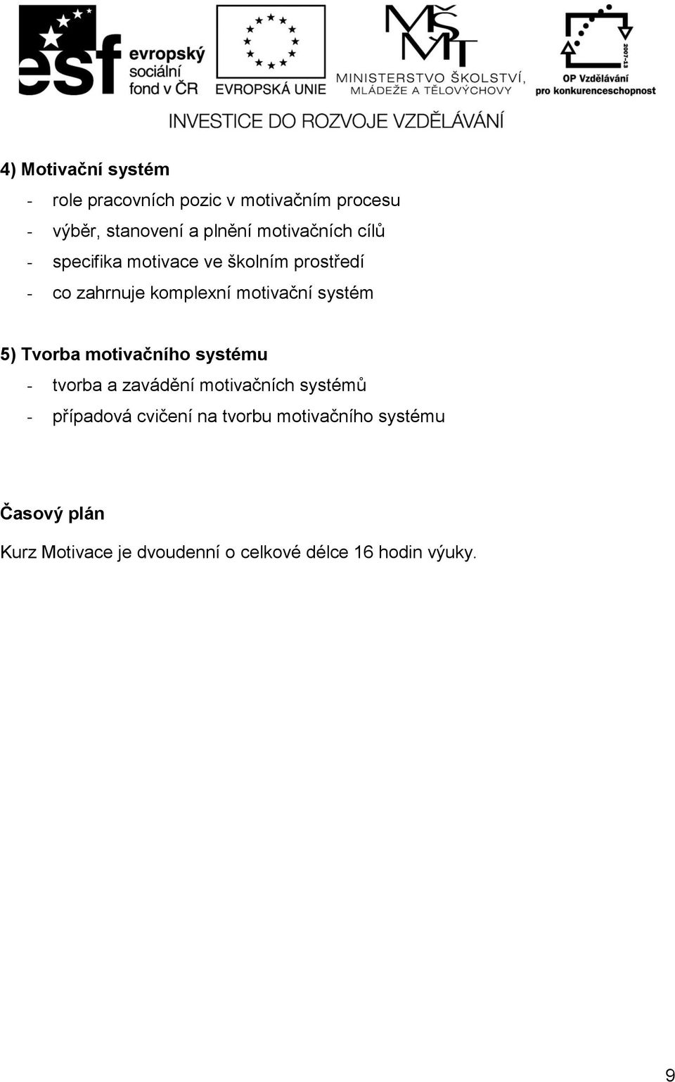 systém 5) Tvorba motivačního systému - tvorba a zavádění motivačních systémů - případová cvičení