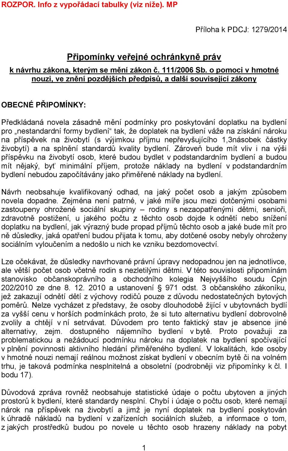 formy bydlení tak, že doplatek na bydlení váže na získání nároku na příspěvek na živobytí (s výjimkou příjmu nepřevyšujícího 1,3násobek částky živobytí) a na splnění standardů kvality bydlení.