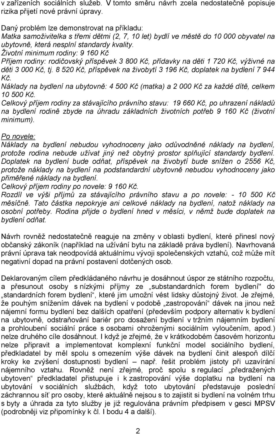 Životní minimum rodiny: 9 160 Kč Příjem rodiny: rodičovský příspěvek 3 800 Kč, přídavky na děti 1 720 Kč, výživné na děti 3 000 Kč, tj.