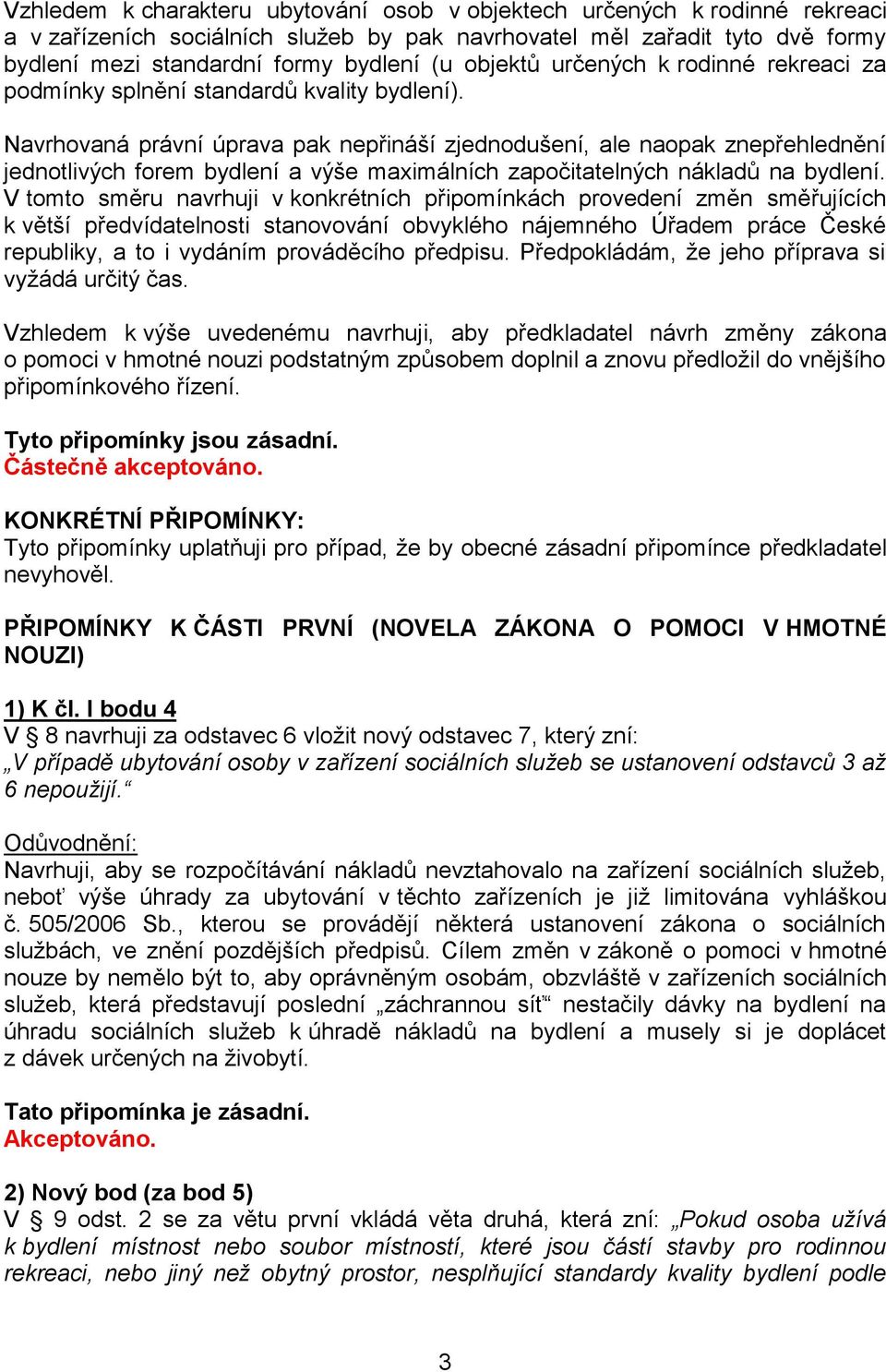 Navrhovaná právní úprava pak nepřináší zjednodušení, ale naopak znepřehlednění jednotlivých forem bydlení a výše maximálních započitatelných nákladů na bydlení.