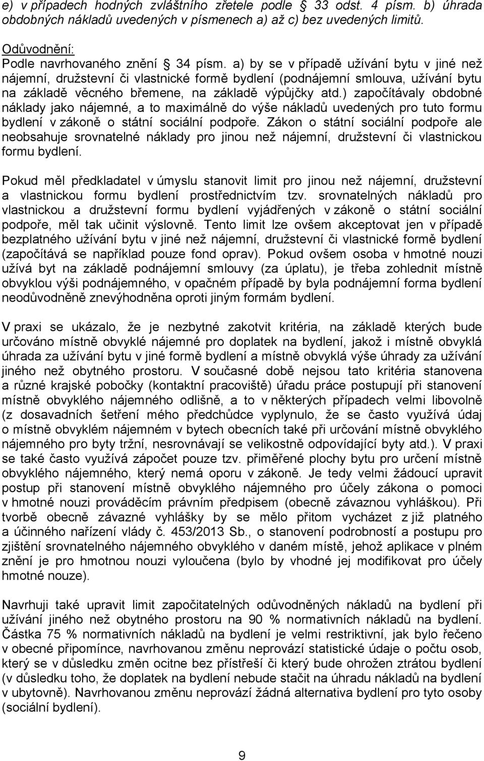 ) započítávaly obdobné náklady jako nájemné, a to maximálně do výše nákladů uvedených pro tuto formu bydlení v zákoně o státní sociální podpoře.