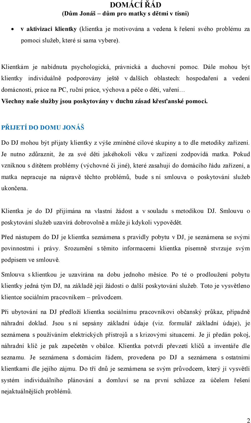 poskytovány v duchu zásad křesťanské pomoci. PŘIJETÍ DO DOMU JONÁŠ Do DJ mohou být přijaty klientky z výše zmíněné cílové skupiny a to dle metodiky zařízení.