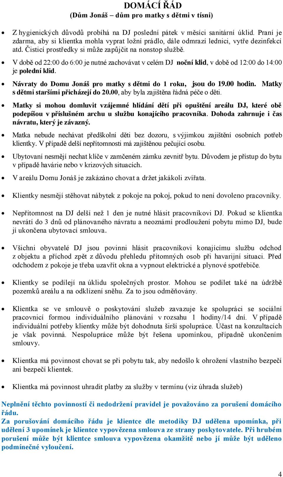 Návraty do Domu Jonáš pro matky s dětmi do 1 roku, jsou do 19.00 hodin. Matky s dětmi staršími přicházejí do 20.00, aby byla zajištěna řádná péče o děti.