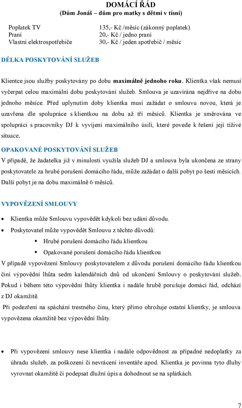 Před uplynutím doby klientka musí zažádat o smlouvu novou, která je uzavřena dle spolupráce s klientkou na dobu až tří měsíců.