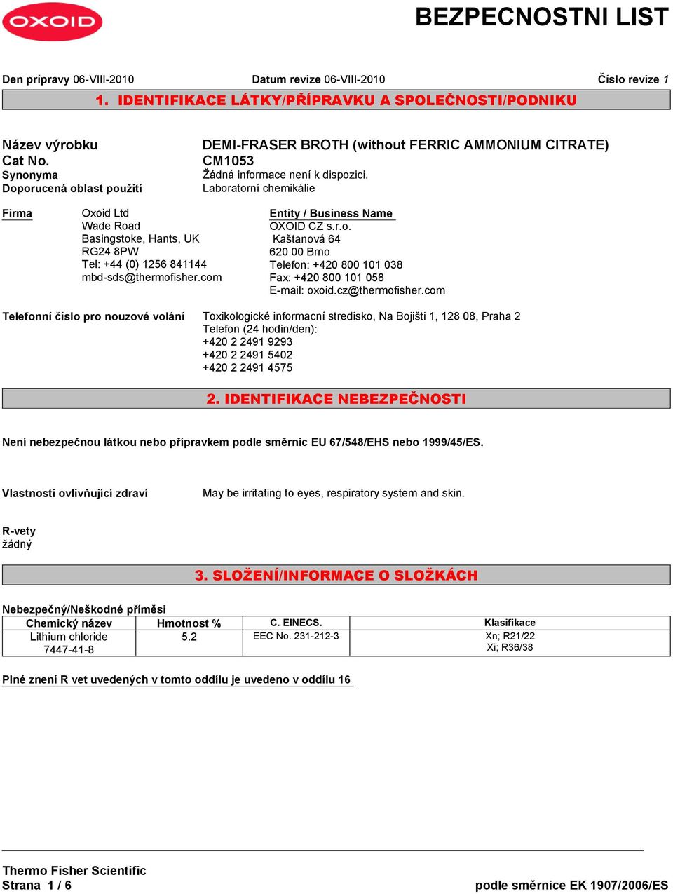 com Entity / Business Name OXOID CZ s.r.o. Kaštanová 64 620 00 Brno Telefon: +420 800 101 038 Fax: +420 800 101 058 E-mail: oxoid.cz@thermofisher.