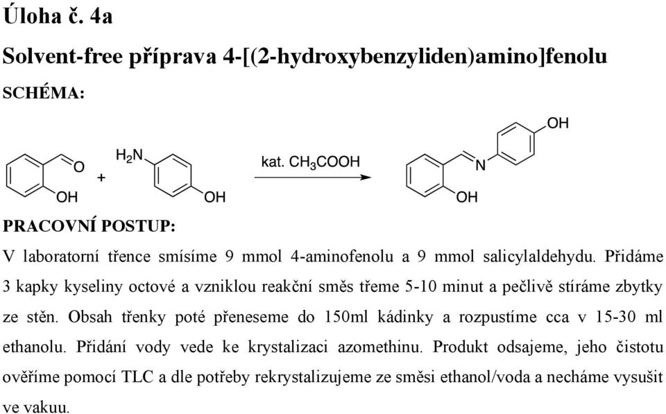 salicylaldehydu. Přidáme 3 kapky kyseliny octové a vzniklou reakční směs třeme 5-10 minut a pečlivě stíráme zbytky ze stěn.