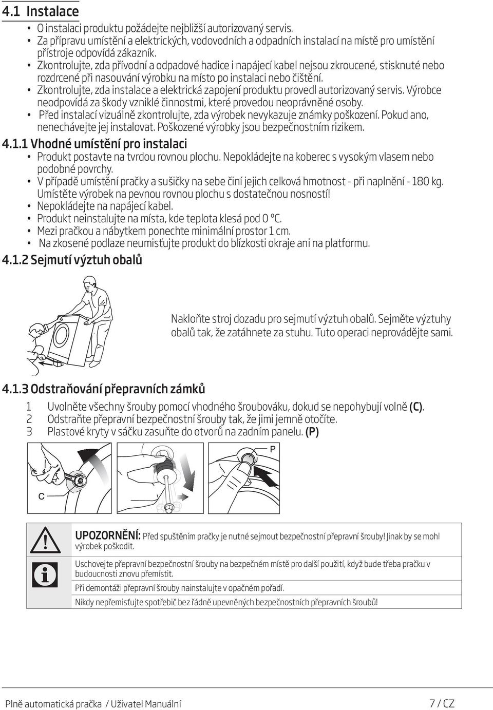 Zkontrolujte, zda instalace a elektrická zapojení produktu provedl autorizovaný servis. Výrobce neodpovídá za škody vzniklé činnostmi, které provedou neoprávněné osoby.