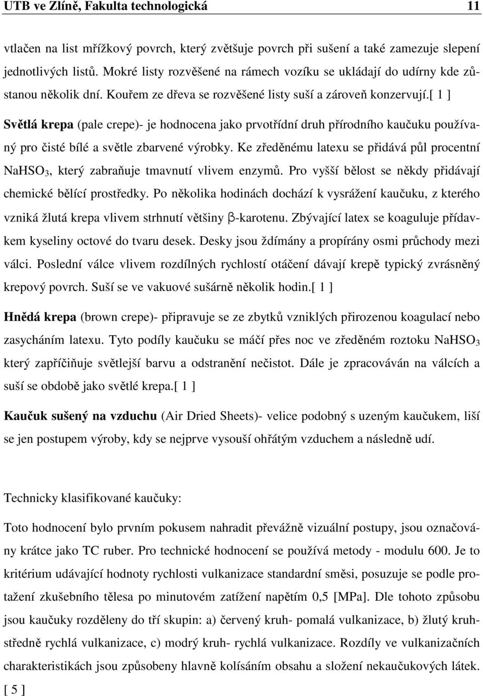 [ 1 ] Světlá krepa (pale crepe)- je hodnocena jako prvotřídní druh přírodního kaučuku používaný pro čisté bílé a světle zbarvené výrobky.